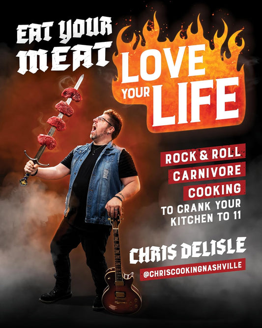 Eat Your Meat, Love Your Life: Rock and Roll Carnivore Cooking to Crank Your Kitchen to 11