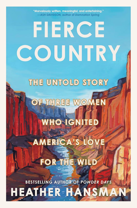 Fierce Country: The Untold Story of Three Women Who Ignited America's Love for the Wild (Original)