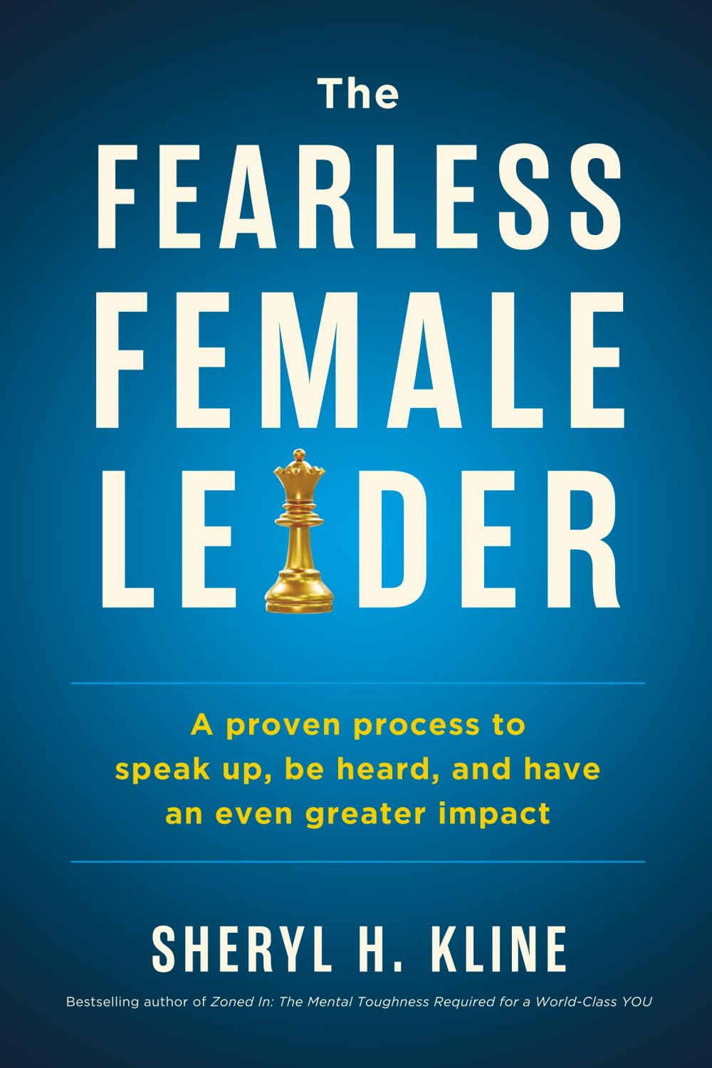 The Fearless Female Leader: A Proven Process to Speak Up, Be Heard, and Have an Even Greater Impact
