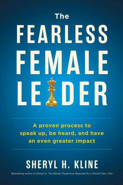 The Fearless Female Leader: A Proven Process to Speak Up, Be Heard, and Have an Even Greater Impact