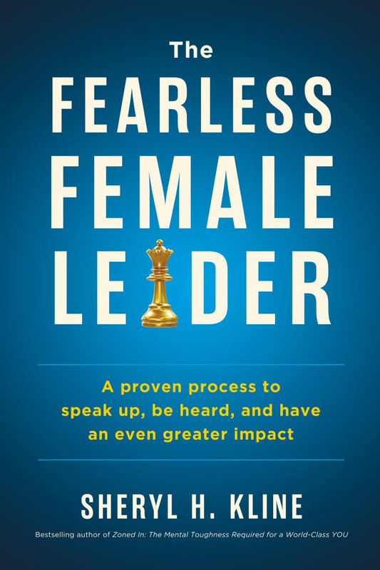 The Fearless Female Leader: A Proven Process to Speak Up, Be Heard, and Have an Even Greater Impact