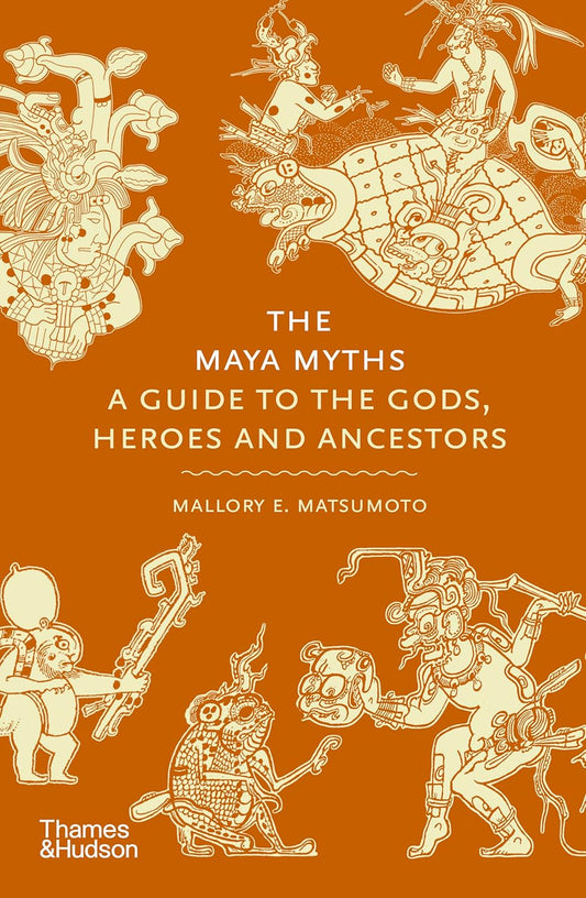Maya Myths: A Guide to the Gods, Heroes and Ancestors