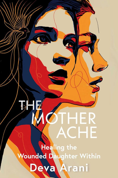 The Mother Ache: Healing the Wounded Daughter Within